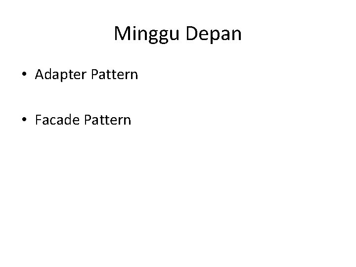 Minggu Depan • Adapter Pattern • Facade Pattern 
