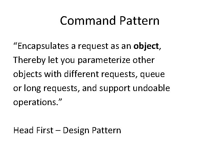 Command Pattern “Encapsulates a request as an object, Thereby let you parameterize other objects