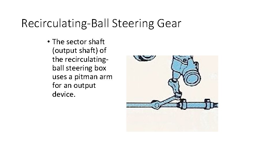 Recirculating-Ball Steering Gear • The sector shaft (output shaft) of the recirculatingball steering box