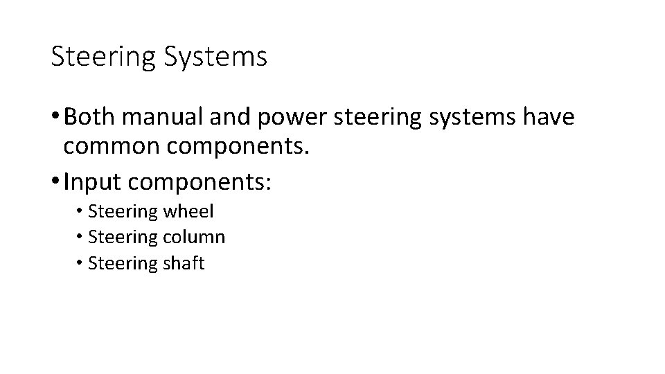 Steering Systems • Both manual and power steering systems have common components. • Input