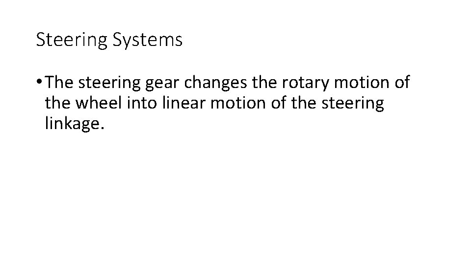 Steering Systems • The steering gear changes the rotary motion of the wheel into