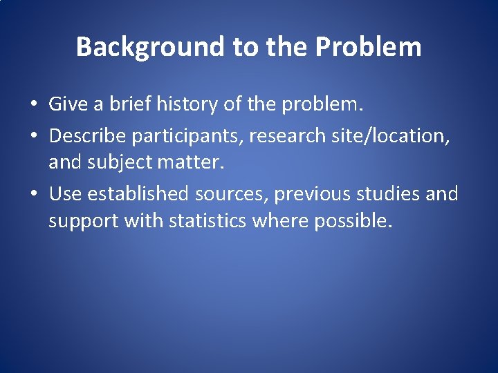 Background to the Problem • Give a brief history of the problem. • Describe