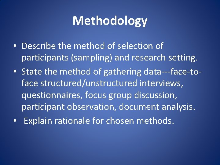 Methodology • Describe the method of selection of participants (sampling) and research setting. •