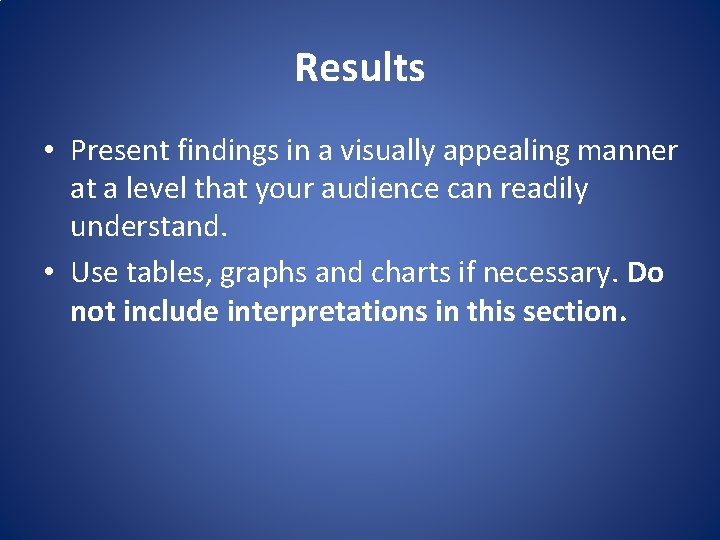 Results • Present findings in a visually appealing manner at a level that your