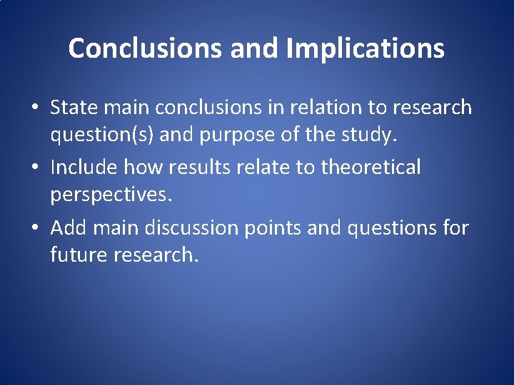 Conclusions and Implications • State main conclusions in relation to research question(s) and purpose
