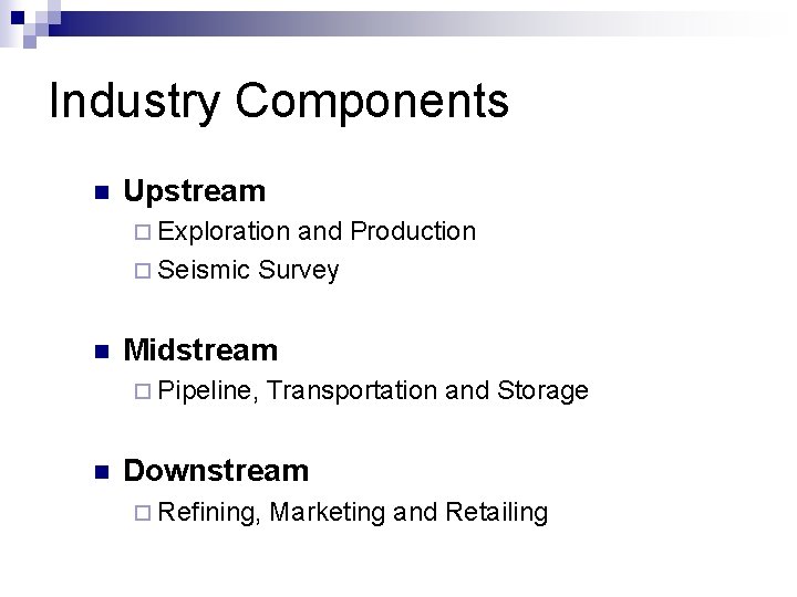 Industry Components n Upstream ¨ Exploration and Production ¨ Seismic Survey n Midstream ¨