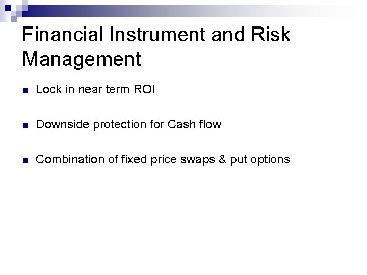 Financial Instrument and Risk Management n Lock in near term ROI n Downside protection
