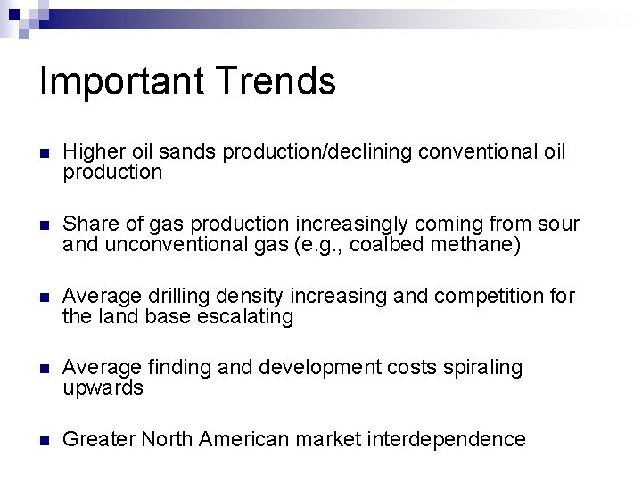 Important Trends n Higher oil sands production/declining conventional oil production n Share of gas