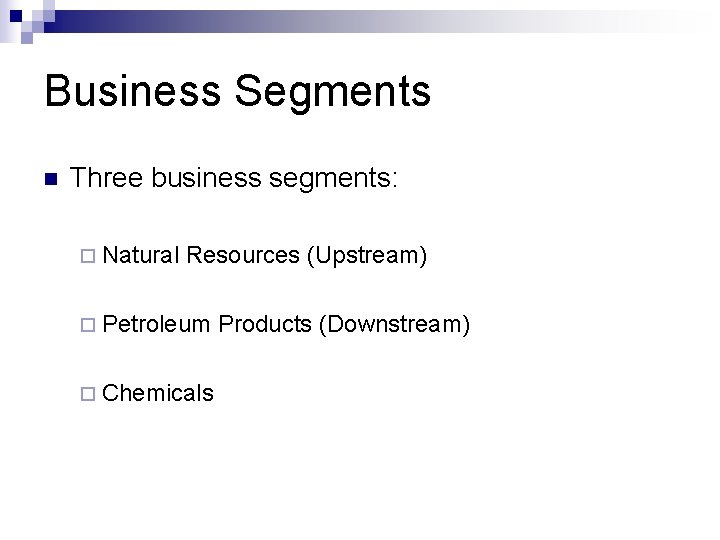 Business Segments n Three business segments: ¨ Natural Resources (Upstream) ¨ Petroleum ¨ Chemicals