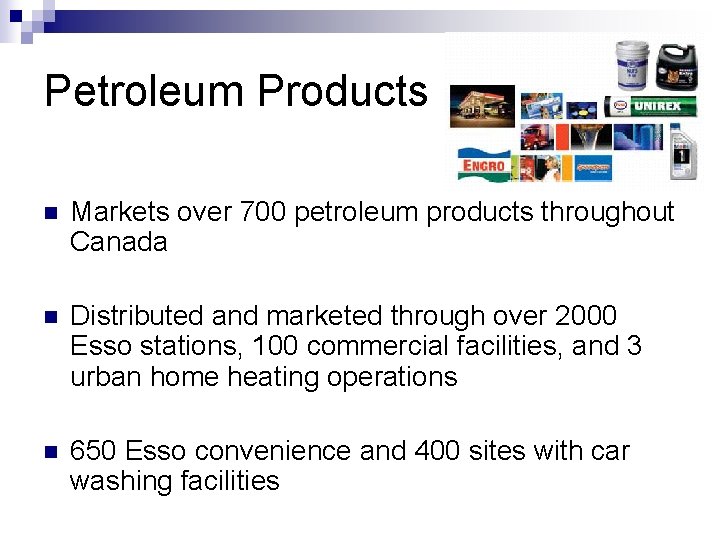 Petroleum Products n Markets over 700 petroleum products throughout Canada n Distributed and marketed