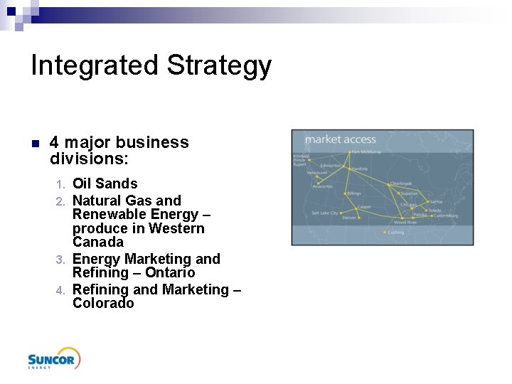 Integrated Strategy n 4 major business divisions: Oil Sands Natural Gas and Renewable Energy
