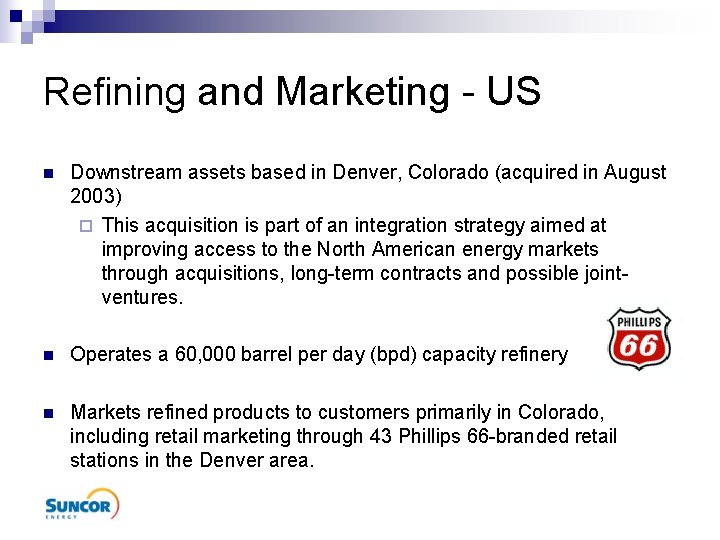 Refining and Marketing - US n Downstream assets based in Denver, Colorado (acquired in