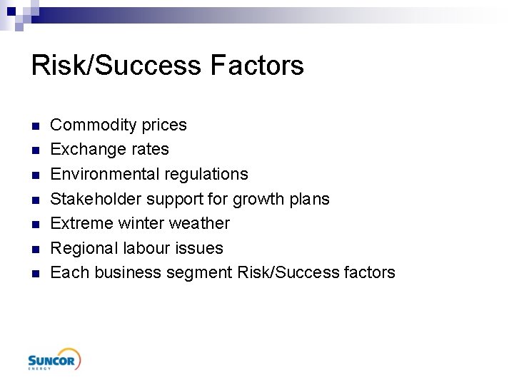 Risk/Success Factors n n n n Commodity prices Exchange rates Environmental regulations Stakeholder support