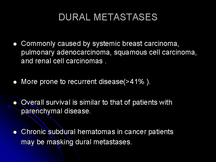 DURAL METASTASES l Commonly caused by systemic breast carcinoma, pulmonary adenocarcinoma, squamous cell carcinoma,