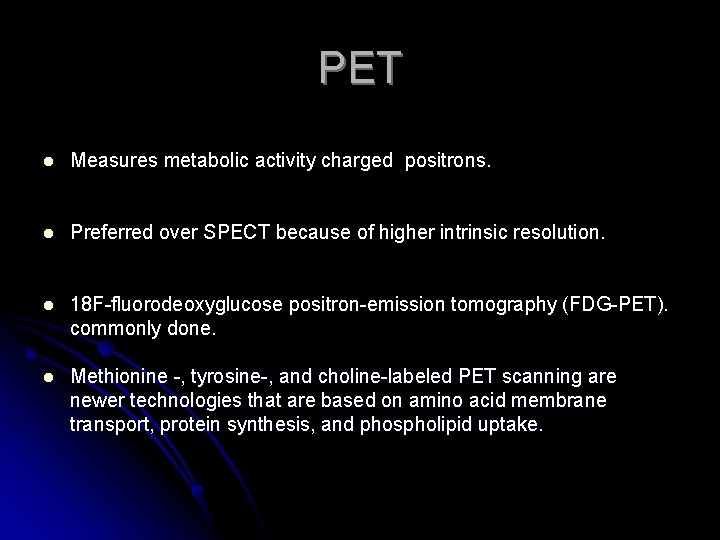 PET l Measures metabolic activity charged positrons. l Preferred over SPECT because of higher