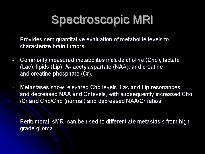 Spectroscopic MRI • Provides semiquantitative evaluation of metabolite levels to characterize brain tumors. •