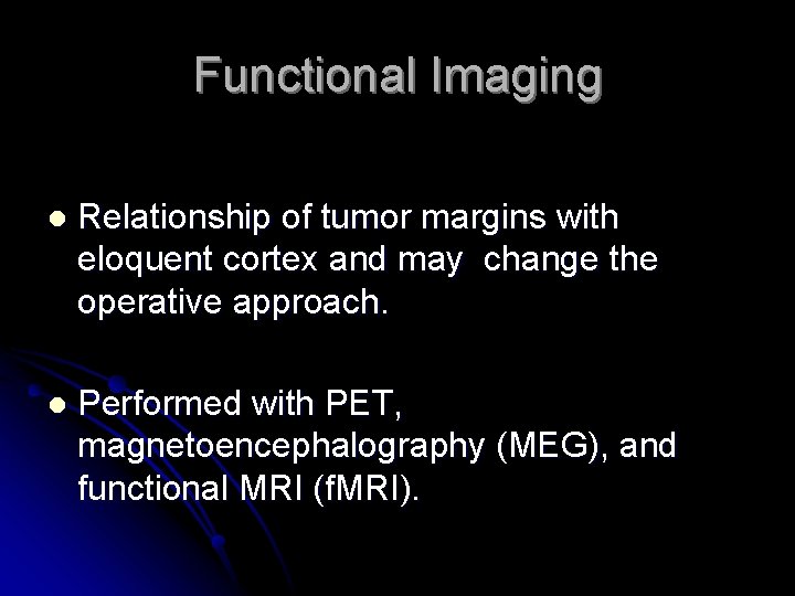 Functional Imaging l Relationship of tumor margins with eloquent cortex and may change the
