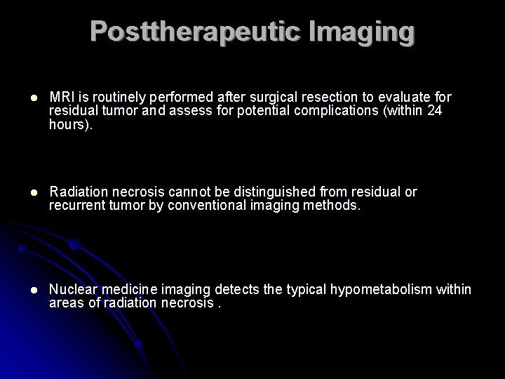Posttherapeutic Imaging l MRI is routinely performed after surgical resection to evaluate for residual