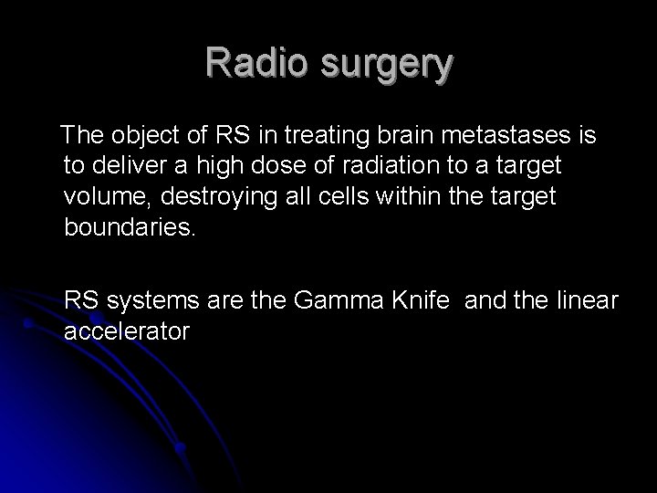 Radio surgery The object of RS in treating brain metastases is to deliver a