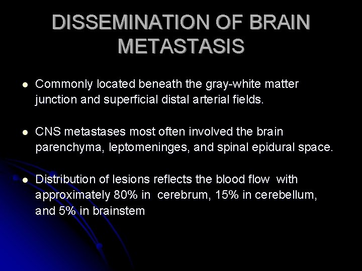 DISSEMINATION OF BRAIN METASTASIS l Commonly located beneath the gray-white matter junction and superficial