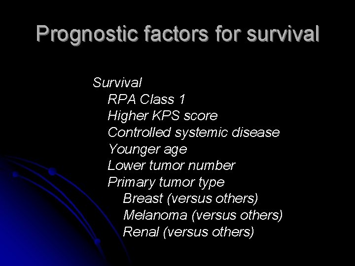 Prognostic factors for survival Survival RPA Class 1 Higher KPS score Controlled systemic disease