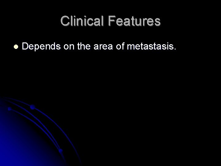 Clinical Features l Depends on the area of metastasis. 