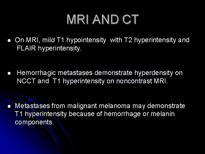 MRI AND CT l On MRI, mild T 1 hypointensity with T 2 hyperintensity