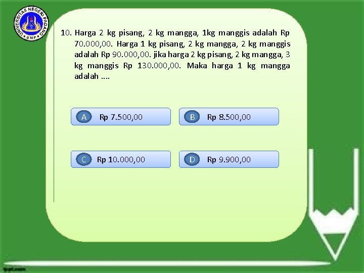 10. Harga 2 kg pisang, 2 kg mangga, 1 kg manggis adalah Rp 70.