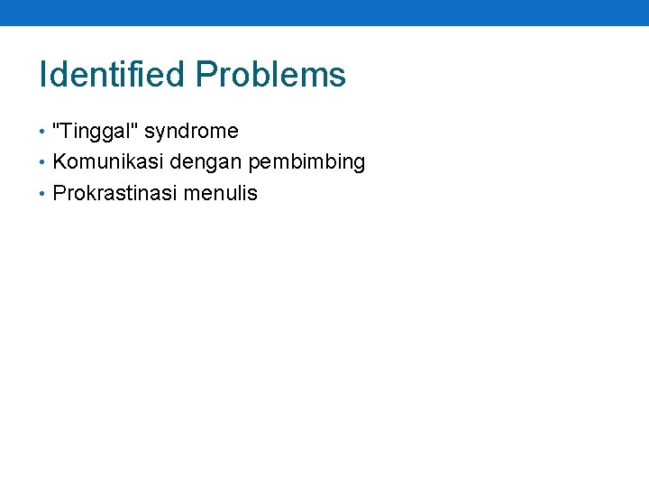 Identified Problems • "Tinggal" syndrome • Komunikasi dengan pembimbing • Prokrastinasi menulis 