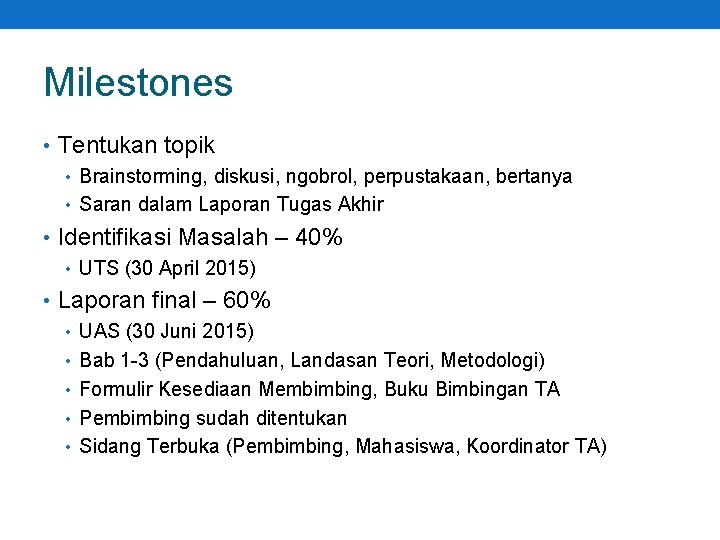 Milestones • Tentukan topik • Brainstorming, diskusi, ngobrol, perpustakaan, bertanya • Saran dalam Laporan