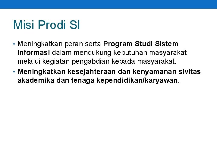 Misi Prodi SI • Meningkatkan peran serta Program Studi Sistem Informasi dalam mendukung kebutuhan