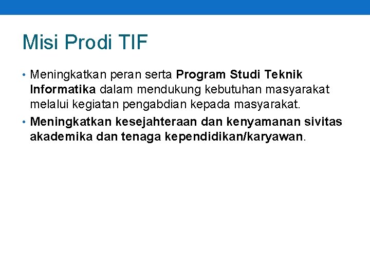 Misi Prodi TIF • Meningkatkan peran serta Program Studi Teknik Informatika dalam mendukung kebutuhan