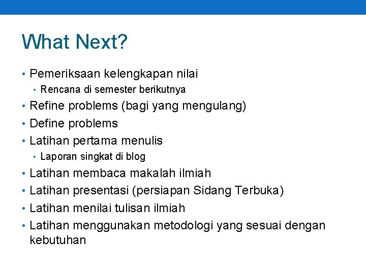What Next? • Pemeriksaan kelengkapan nilai • Rencana di semester berikutnya • Refine problems