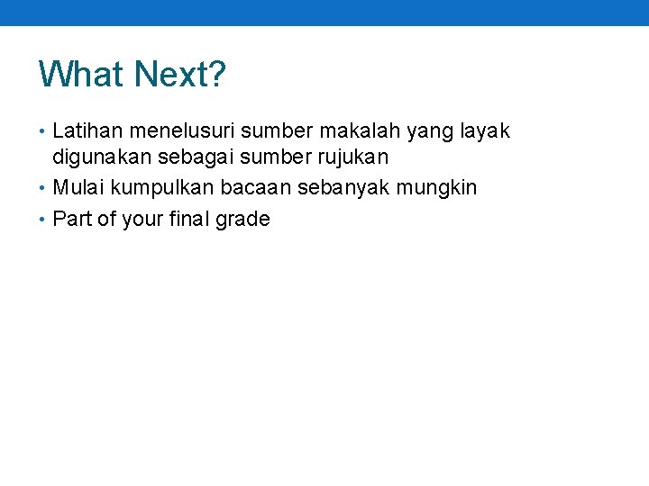 What Next? • Latihan menelusuri sumber makalah yang layak digunakan sebagai sumber rujukan •