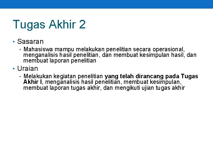 Tugas Akhir 2 • Sasaran • Mahasiswa mampu melakukan penelitian secara operasional, menganalisis hasil