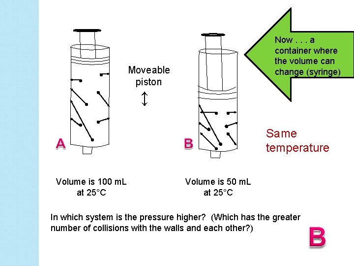 Now. . . a container where the volume can change (syringe) Moveable piston ↕