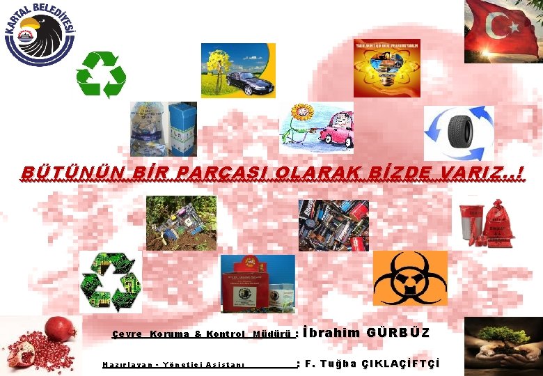 BÜTÜNÜN BİR PARÇASI OLARAK BİZDE VARIZ. . ! Çevre Koruma & Kontrol Müdürü :