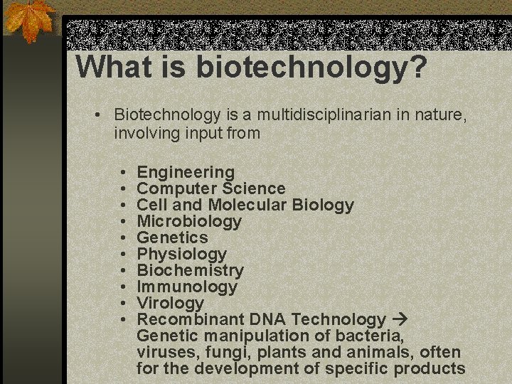 What is biotechnology? • Biotechnology is a multidisciplinarian in nature, involving input from •