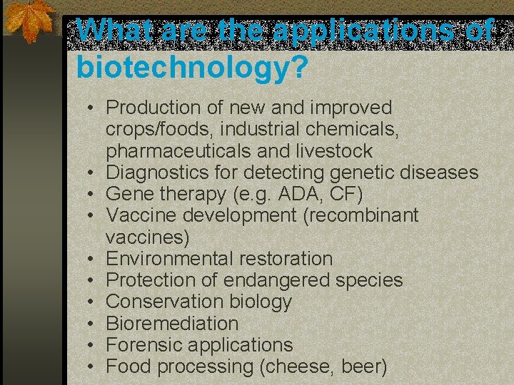 What are the applications of biotechnology? • Production of new and improved crops/foods, industrial
