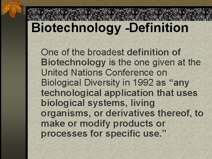 Biotechnology -Definition One of the broadest definition of Biotechnology is the one given at