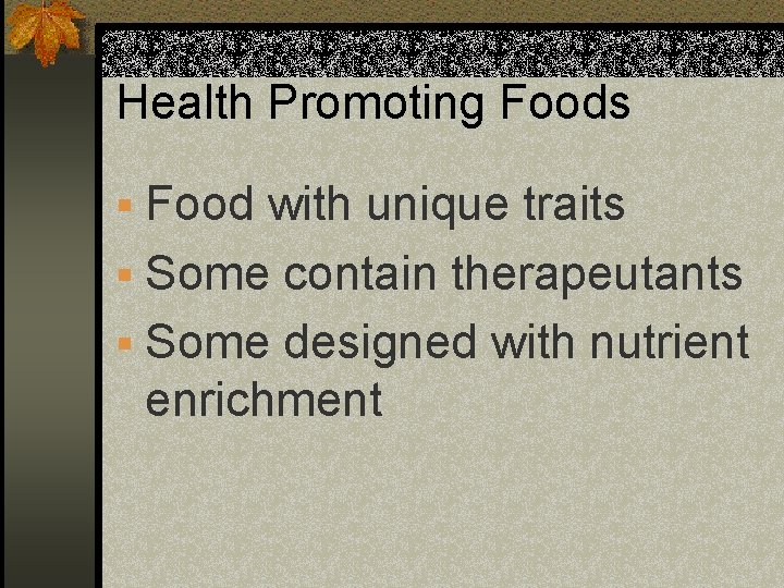 Health Promoting Foods § Food with unique traits § Some contain therapeutants § Some