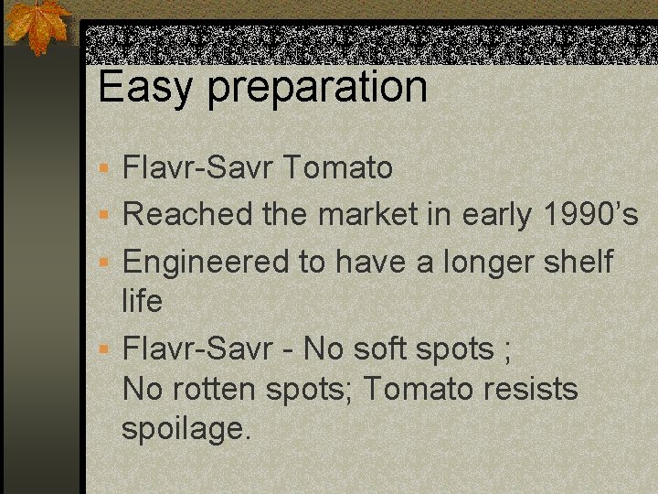 Easy preparation § Flavr-Savr Tomato § Reached the market in early 1990’s § Engineered