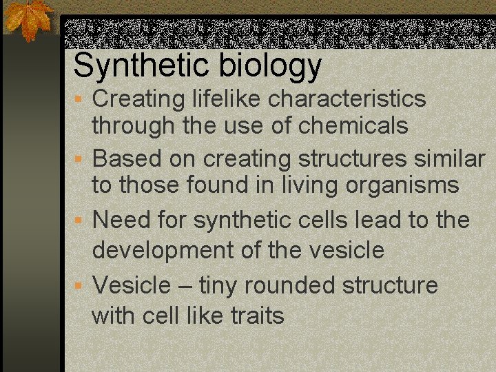 Synthetic biology § Creating lifelike characteristics through the use of chemicals § Based on