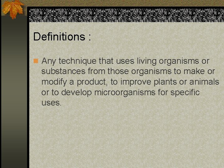 Definitions : n Any technique that uses living organisms or substances from those organisms