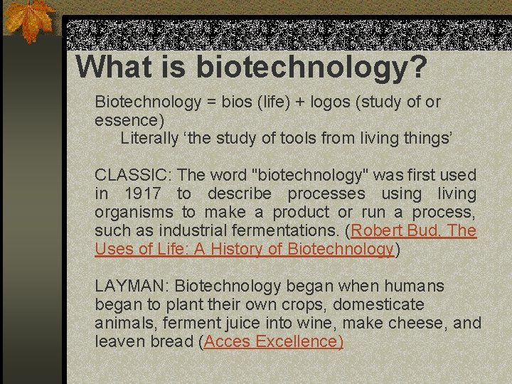 What is biotechnology? Biotechnology = bios (life) + logos (study of or essence) Literally