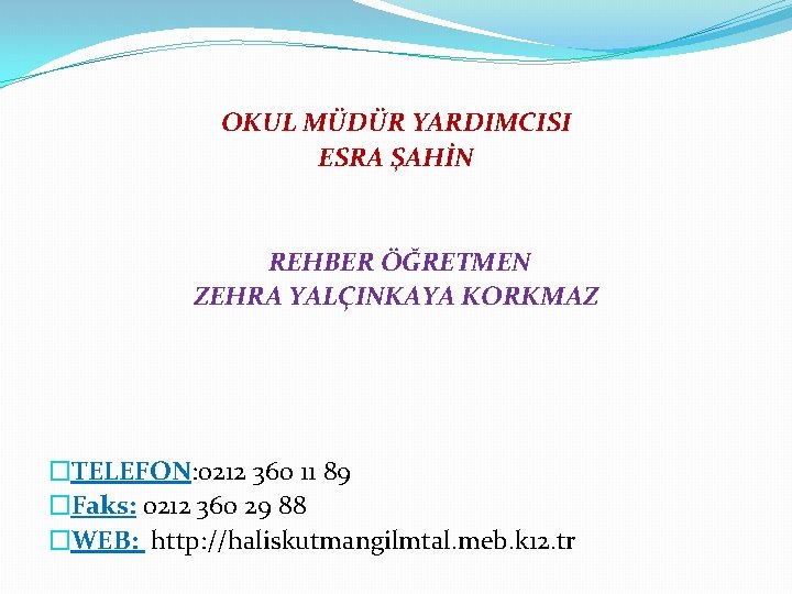 OKUL MÜDÜR YARDIMCISI ESRA ŞAHİN REHBER ÖĞRETMEN ZEHRA YALÇINKAYA KORKMAZ �TELEFON: 0212 360 11