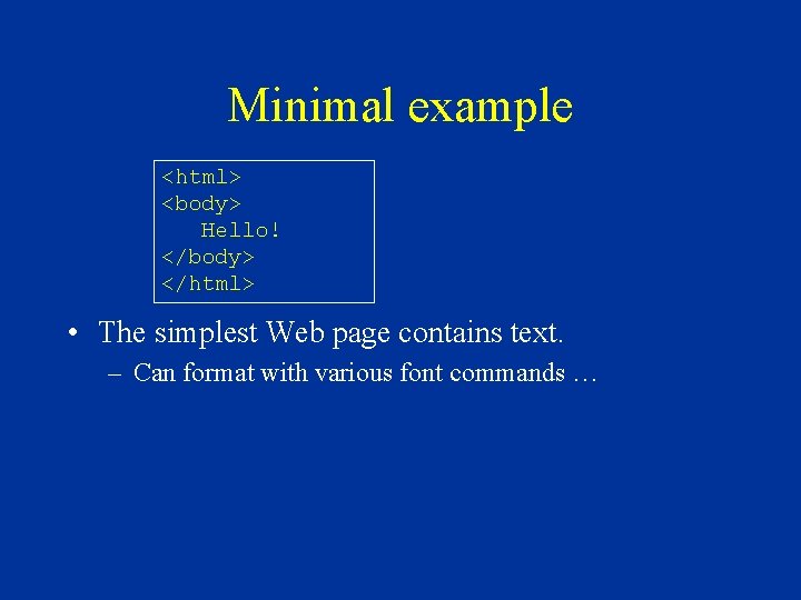 Minimal example <html> <body> Hello! </body> </html> • The simplest Web page contains text. Minimal example <html> <body> Hello! </body> </html> • The simplest Web page contains text.