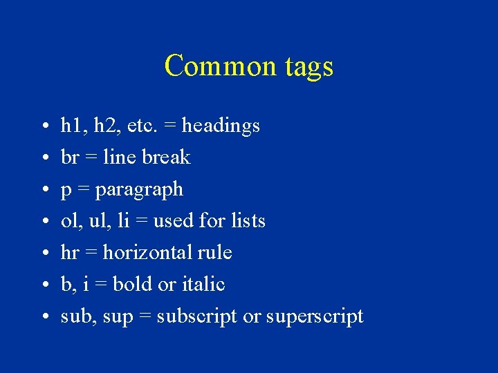 Common tags • • h 1, h 2, etc. = headings br = line Common tags • • h 1, h 2, etc. = headings br = line