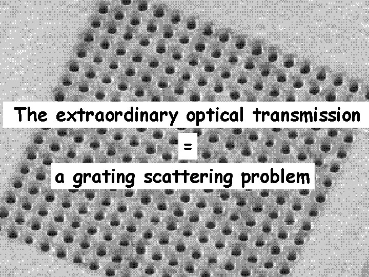 The extraordinary optical transmission = a grating scattering problem 