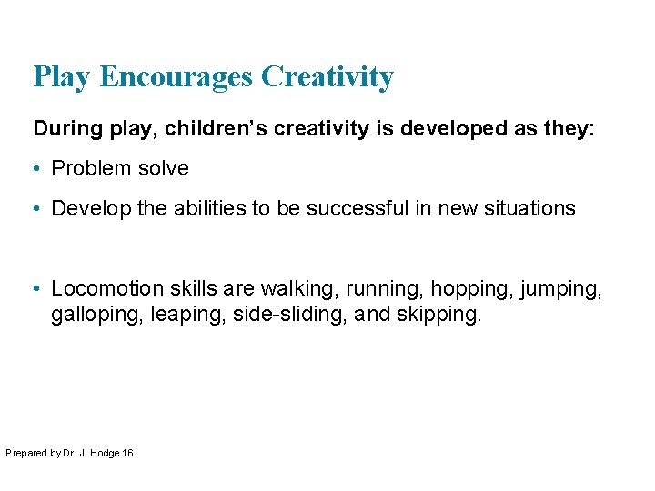 Play Encourages Creativity During play, children’s creativity is developed as they: • Problem solve